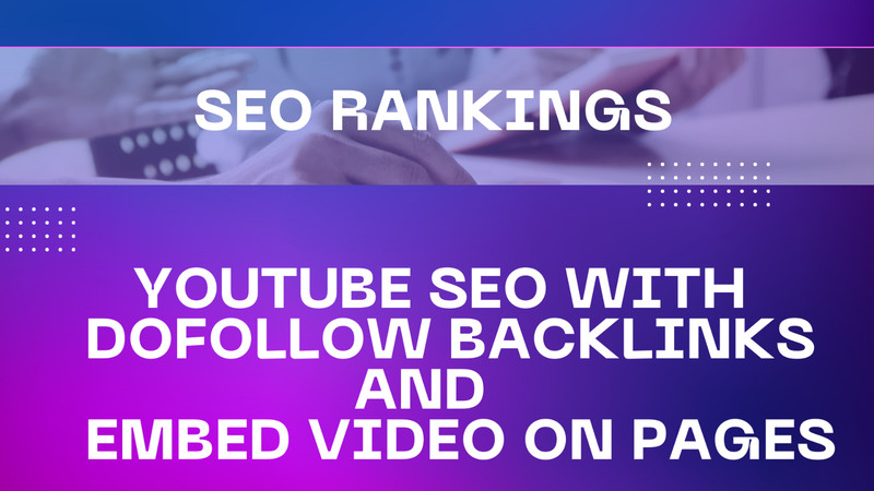 YOUTUBE SEO WITH DOFOLLOW BACKLINKS AND EMBED VIDEO ON PAGES